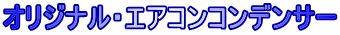 オリジナル・エアコンコンデンサー