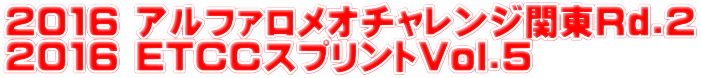 2016 アルファロメオチャレンジ関東Rd.2 2016 ETCCスプリントVol.5
