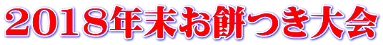 2018年末お餅つき大会
