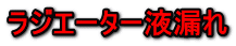 ラジエーター液漏れ
