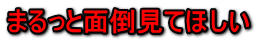 まるっと面倒見てほしい